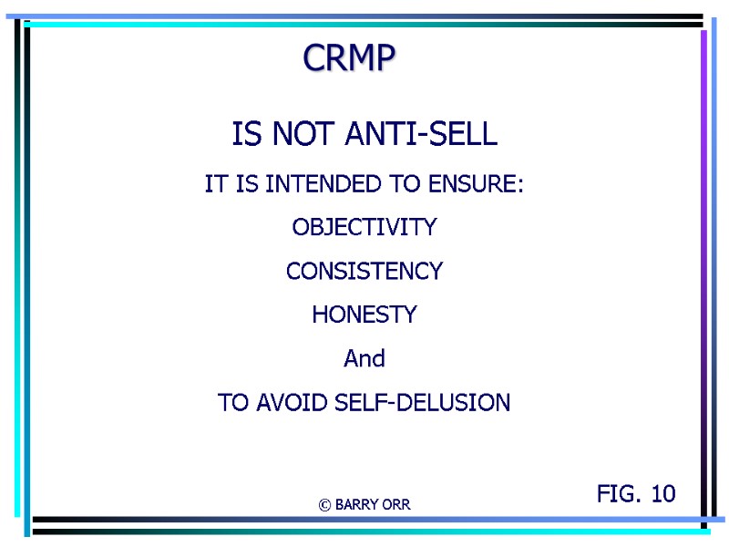 © BARRY ORR CRMP IS NOT ANTI-SELL IT IS INTENDED TO ENSURE: OBJECTIVITY CONSISTENCY